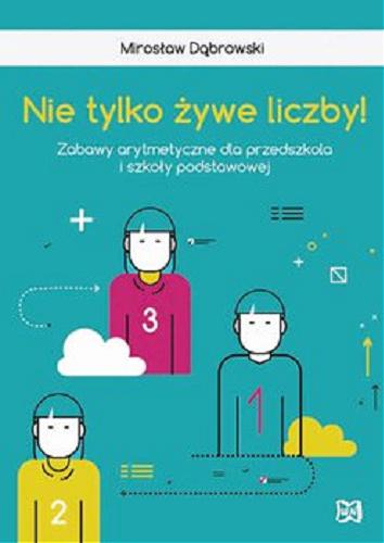 Okładka książki Nie tylko żywe liczby! : zabawy arytmetyczne dla przedszkola i szkoły podstawowej / Mirosław Dąbrowski.