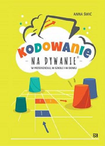 Okładka książki Kodowanie na dywanie : w przedszkolu, w szkole i w domu / Anna Świc.