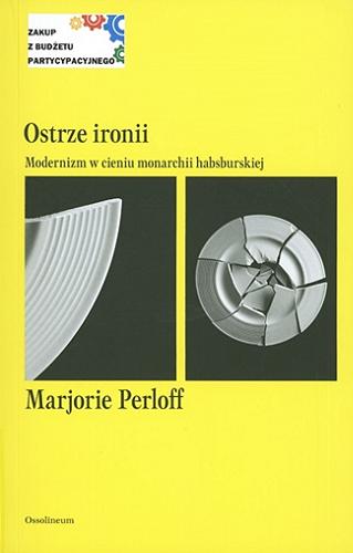 Okładka książki Ostrze ironii : modernizm w cieniu monarchii habsburskiej / Marjorie Perloff ; przekład Maciej Płaza ; posłowie Adam Lipszyc.