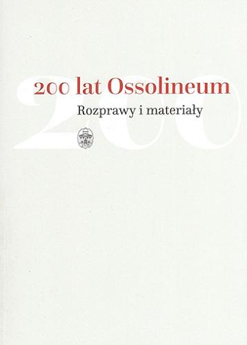 Okładka książki 200 lat Ossolineum : rozprawy i materiały / pod redakcją Mariusza Dworsatschka.