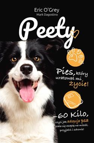 Okładka książki Peety : pies, który uratował mi życie! / Eric O`Grey, Mark Dagostino ; przełożyła Kinga Markiewicz.