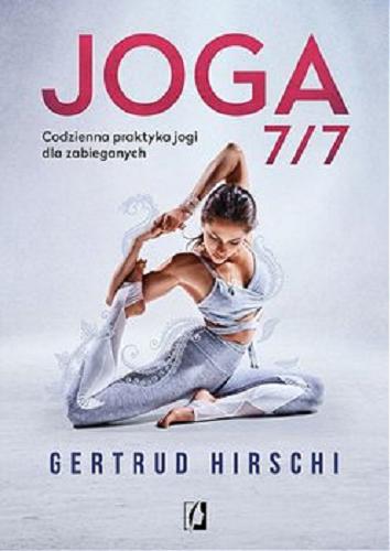 Okładka książki Joga 7/7 : codzienna praktyka jogi dla zabieganych / Gertrud Hirschi ; przełożyła Ischim Odorowicz-Śliwa.