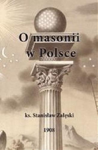 Okładka książki O masonii w Polsce od roku 1738 do 1822 : na źródłach wyłącznie masońskich / Stanisław Załęski