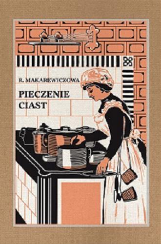 Okładka książki Pieczenie ciast : praktyczna kuchnia / Róża Makarewiczowa.