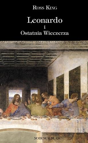 Okładka książki Leonardo i Ostatnia Wieczerza / Ross King ; przełożył Marek Fedyszak.