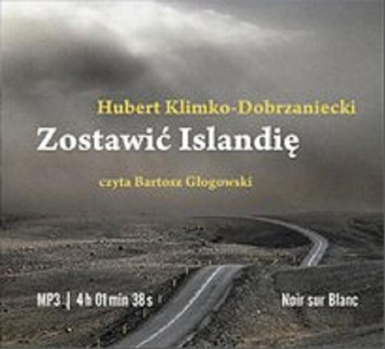 Okładka książki Zostawić Islandię [Dokument dźwiękowy] / Hubert Klimko-Dobrzaniecki.