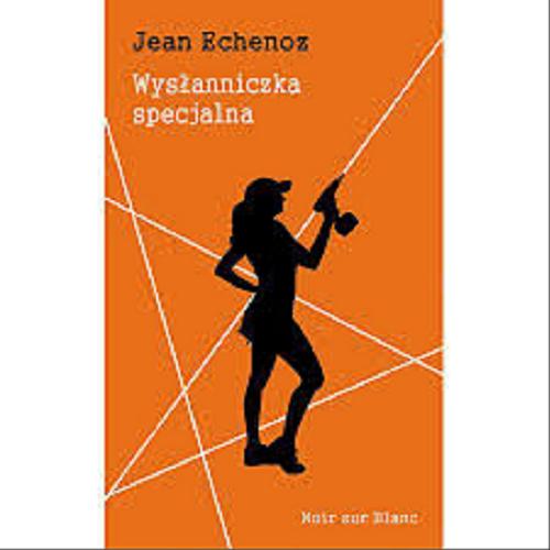 Okładka książki Wysłanniczka specjalna / Jean Echenoz ; przełożyła Anna Michalska.