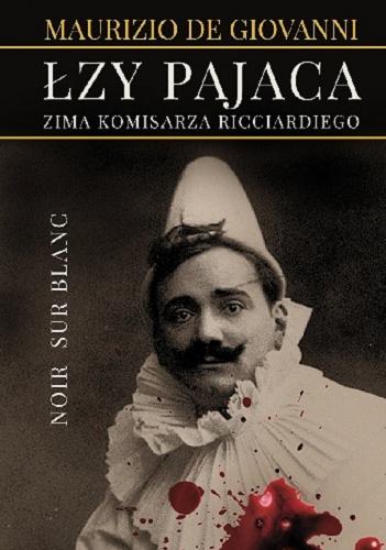 Okładka książki Łzy pajaca: zima komisarza Ricciardiego / Maurizio de Giovanni ; przełożył Maciej A. Brzozowski.