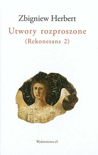 Okładka książki Utwory rozproszone : (rekonesans 2) / Zbigniew Herbert ; wybrał, w dużej części odczytał z autografów i opracował edytorsko Ryszard Krynicki.