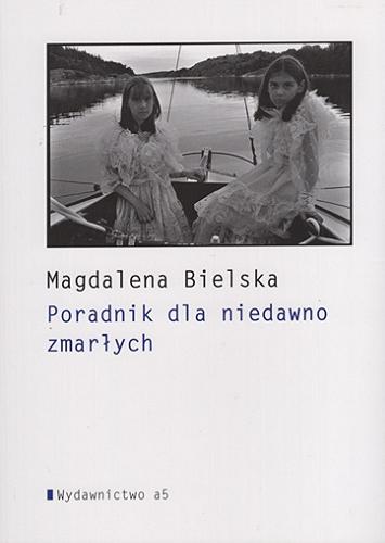 Okładka książki Poradnik dla niedawno zmarłych / Magdalena Bielska.
