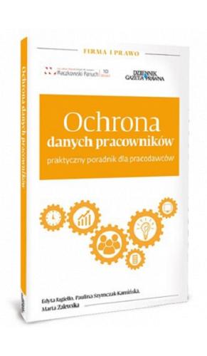 Okładka książki Ochrona danych pracowników : praktyczny poradnik dla pracodawców / Edyta Jagiełło, Paulina Szymczak-Kamińska, Marta Zalewska.