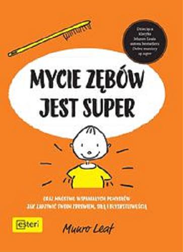 Okładka książki Mycie zębów jest super oraz mnóstwo wspaniałych pomysłów jak zadziwić swoim zdrowiem, siłą i błyskotliwością / Munro Leaf ; tłumaczenie Anna Jezierska.