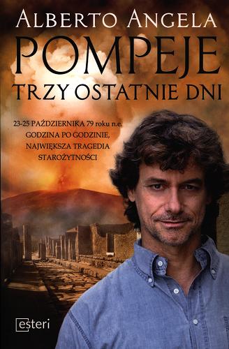 Okładka książki Pompeje : trzy ostatnie dni : 23-25 października 79 r. n.e.: godzina po godzinie, największa tragedia starożytności / Alberto Angela ; przekład Alexander Karpuk.