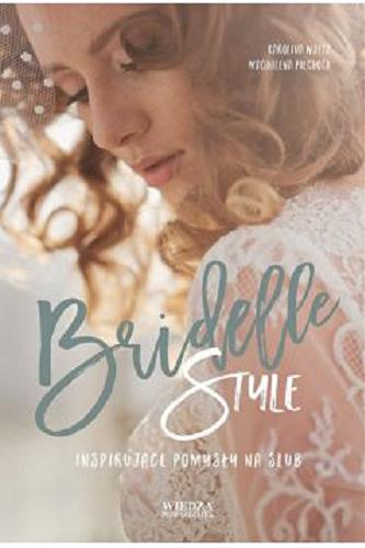 Okładka książki Bridelle style : inspirujące pomysły na ślub / Karolina Waltz, Magdalena Piechota.