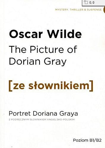 Okładka książki Picture of Dorian Gray = Portret Doriana Graya : z podręcznym słownikiem angielsko-polskim / Oscar Wilde ; [redakcja Joanna Barańska, Sandra Ogińska].