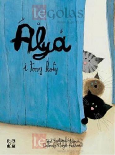 Okładka książki Alya i trzy koty / Amina Hachimi Alaoui ; ilustracje Maya Fidawi ; tłumaczenie Jolanta Kozłowska.