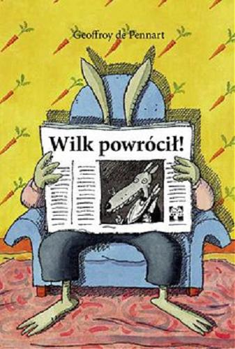 Okładka książki Wilk powrócił! / [tekst i ilustracje] Geoffroy de Pennart ; tłumaczyły Maria Skowrońska i Jadwiga Skowrońska.