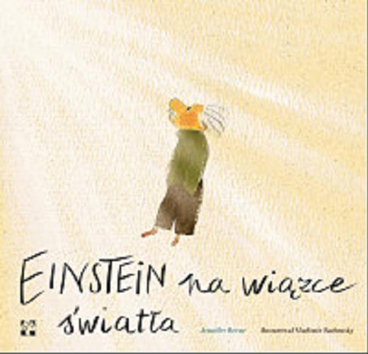 Okładka książki Einstein na wiązce światła / Jennifer Bernie ; ilustrations Vladimir Radunsky ; tłumaczenie Katarzyna Radziwiłł.