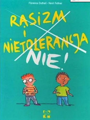 Okładka książki Rasizm i nietolerancja, nie! / tekst: Florence Dutheil ; ilustracje: Henri Fellner ; tłumaczenie: Joanna Woyciechowska.