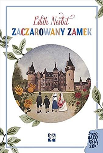 Okładka książki Zaczarowany zamek / Edith Nesbit ; ilustracje Adrianna Szwedkowicz ; przekład Magdalena Sobolewska.