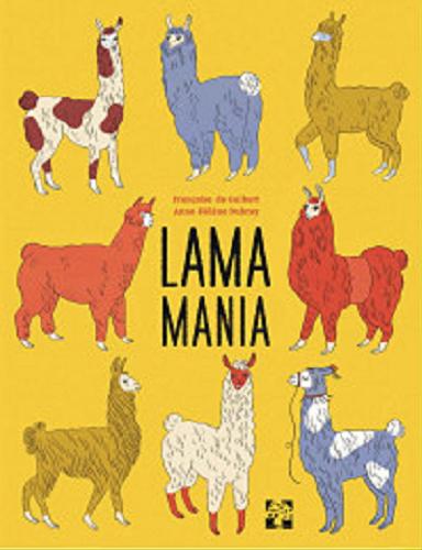 Okładka książki Lamamania / tekst Françoise de Guibert ; ilustracje Anne-Hél?ne Dubray ; tłumaczenie Katarzyna Radziwiłł.