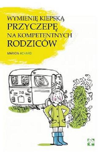 Okładka książki Wymienię kiepską przyczepę na kompetentnych rodziców / Marion Achard ; przełożyła Maria Braunstein.