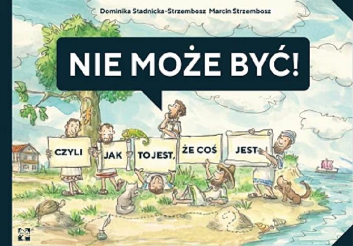 Okładka książki Nie może być! czyli Jak to jest, że coś jest / [autor:] Dominika Stadnicka-Strzembosz ; [ilustrator:] Marcin Strzembosz.