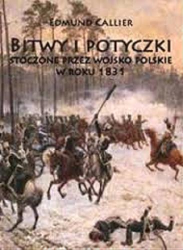 Okładka książki Bitwy i potyczki stoczone przez wojsko polskie w roku 1831 / Edmund Callier ; [edycja i przygotowanie tekstu Artur Gajewski].