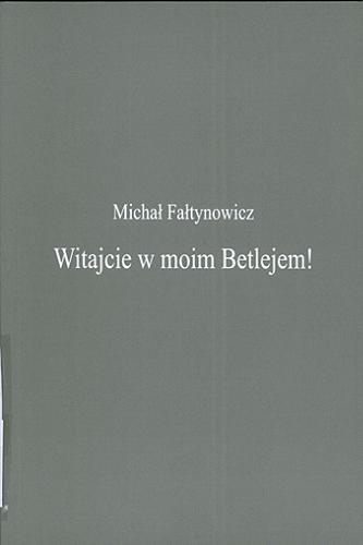 Okładka książki Witajcie w moim Betlejem! / Michał Fałtynowicz.