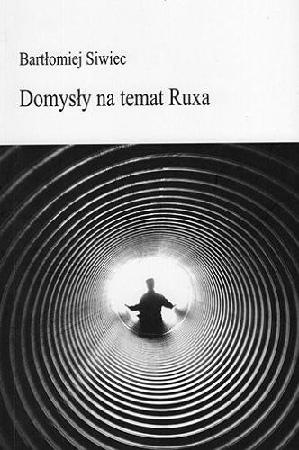 Okładka książki Domysły na temat Ruxa / Bartłomiej Siwiec.