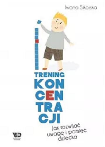 Okładka książki Trening koncentracji : jak rozwijać uwagę i pamięć dziecka / Iwona Sikorska.