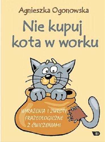 Okładka książki  Nie kupuj kota w worku : wyrażenia i zwroty frazeologiczne z ćwiczeniami  3