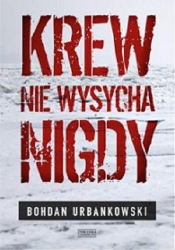 Okładka książki Krew nie wysycha nigdy / Bohdan Urbankowski.