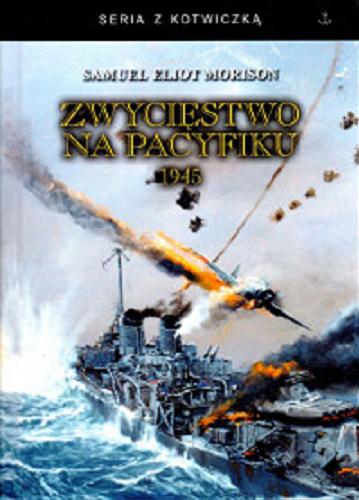 Okładka książki Zwycięstwo na Pacyfiku 1945 / Samuel Eliot Morison ; tłumaczenie Marek Perzyński.