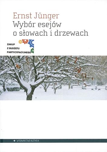 Okładka książki Wybór esejów o słowach i drzewach / Ernst Jünger ; wybrał i przełożył Bogdan Baran.