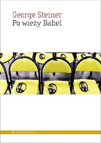 Okładka książki Po wieży Babel : aspekty języka i przekładu / George Steiner ; przekład i posłowie Olga i Wojciech Kubińscy.