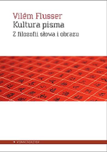 Okładka książki Kultura pisma : z filozofii słowa i obrazu / Vilém Flusser ; przełożył i posłowiem opatrzył Przemysław Wiatr.