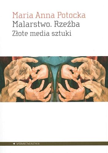 Okładka książki Malarstwo, rzeźba : złote media sztuki / Maria Anna Potocka.