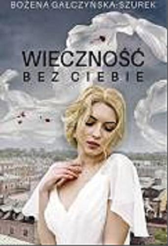 Okładka książki Wieczność bez ciebie / Bożena Gałczyńska-Szurek.