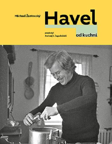 Okładka książki Havel od kuchni / Michael Žantovský ; przełożył Andzrej S. Jagodziński.
