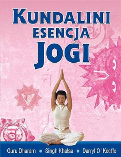 Okładka książki Kundalini - esencja jogi / guru Dharam Singh Khalsa, Darryl O`Keeffe ; [przekład: Lena Feldman].