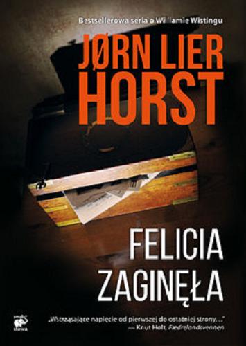 Okładka książki Felicia zaginęła / Jorn Lier Horst ; przekład z języka norweskiego Milena Skoczko.