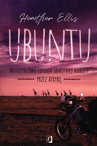 Okładka książki Ubuntu : motocyklowa odyseja samotnej kobiety przez Afrykę / Heather Ellis ; przełożyła Maria Białek.