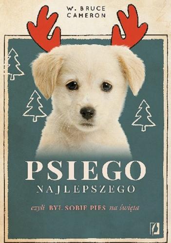 Okładka książki Psiego najlepszego czyli Był sobie pies na święta / W. Bruce Cameron ; przełożyła Edyta Świerczyńska.