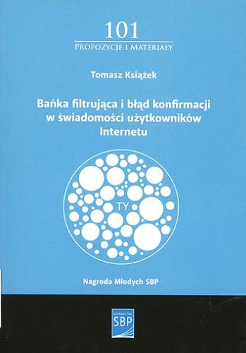 Okładka książki Bańka filtrująca i błąd konfirmacji w świadomości użytkowników Internetu / Tomasz Książek.