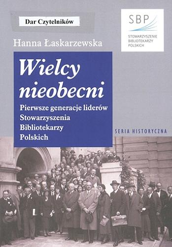 Wielcy nieobecni : pierwsze generacje liderów Stowarzyszenia Bibliotekarzy Polskich Tom 1