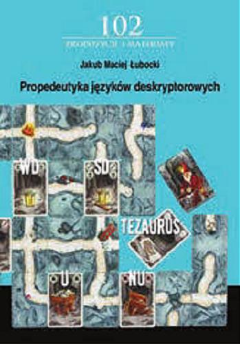 Okładka książki Propedeutyka języków deskryptorowych = Introduction to thesauri and descriptors / Jakub Maciej Łubocki ; [recenzent prof. dr hab. Jadwiga Woźniak-Kasperek].