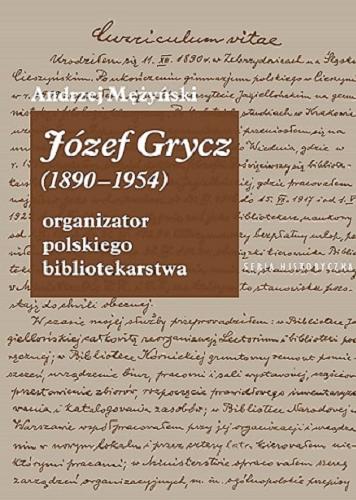 Okładka książki Józef Grycz (1890-1954) : organizator polskiego bibliotekarstawa / Andrzej Mężyński ; [recenzja prof. nadzw. dr hab. Jadwiga Konieczna, dr hab. Jacek Puchalski, prof UW].