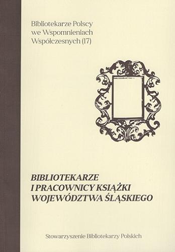 Okładka książki Bibliotekarze i pracownicy książki województwa śląskiego / [redakcja tomu Maria Kycler, Jadwiga Sadowska].