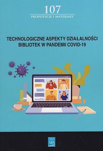 Technologiczne aspekty działalności bibliotek w pandemii COVID-19 : nowe zadania - nowe usługi - nowy wizerunek Tom 107
